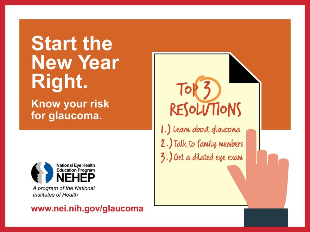 Info graphic that says: Start the New Year Right. Know your Risk for glaucoma. Top 3 resolutions: learn about glaucoma, talk to family members, get a dilated eye exam. National Eye Health Education Program. www.nei.nih.gov/glaucoma

